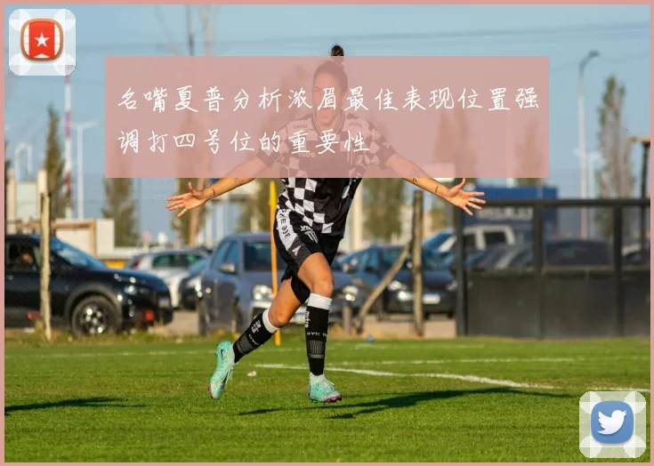 名嘴夏普分析浓眉最佳表现位置强调打四号位的重要性