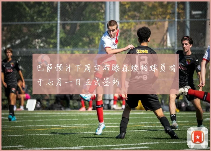 巴萨预计下周宣布滕森续约球员将于七月一日正式签约